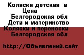 Коляска детская 2в1 › Цена ­ 8 000 - Белгородская обл. Дети и материнство » Коляски и переноски   . Белгородская обл.